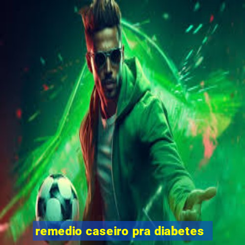 remedio caseiro pra diabetes